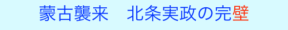 蒙古襲来　北条実政の完壁
